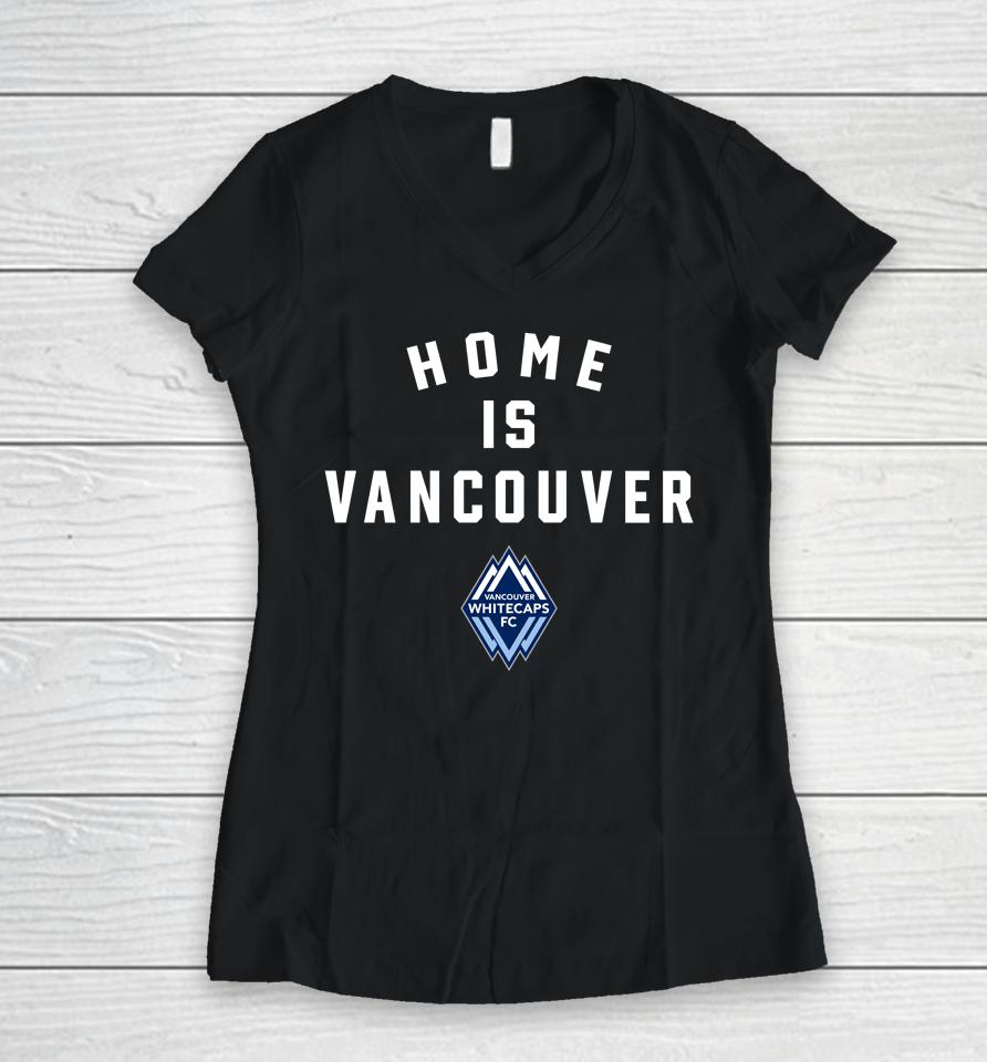 Vancouver Whitecaps Fc Home Is Vancouver Women V-Neck T-Shirt