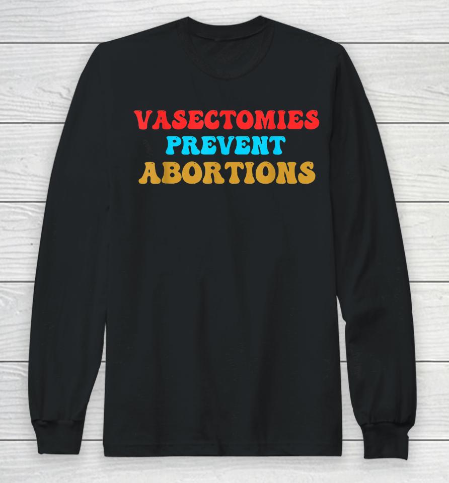 Vasectomies Prevent Abortions Feminist Pro-Choice Long Sleeve T-Shirt