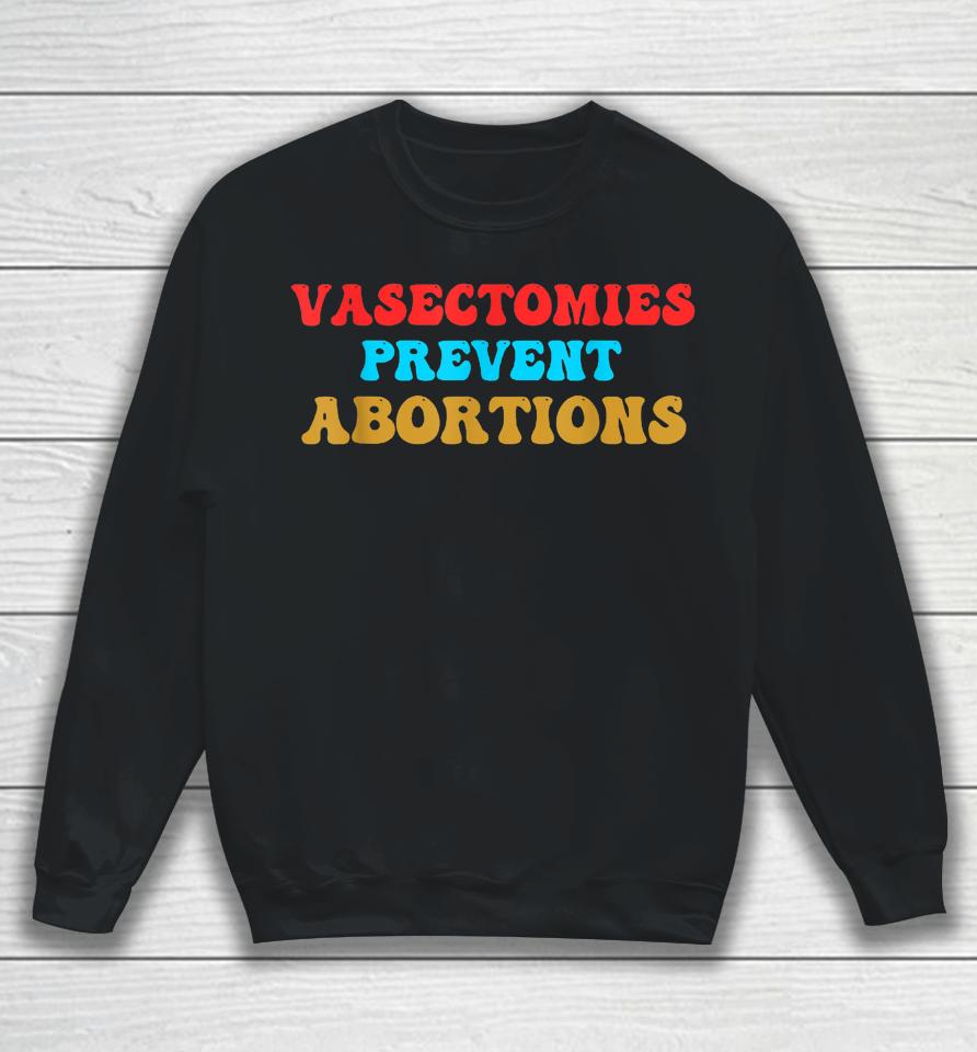 Vasectomies Prevent Abortions Feminist Pro-Choice Sweatshirt
