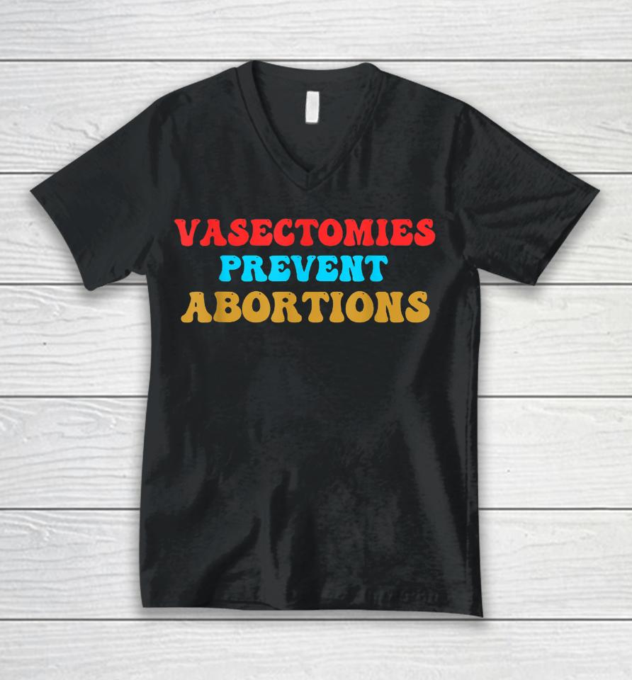 Vasectomies Prevent Abortions Feminist Pro-Choice Unisex V-Neck T-Shirt