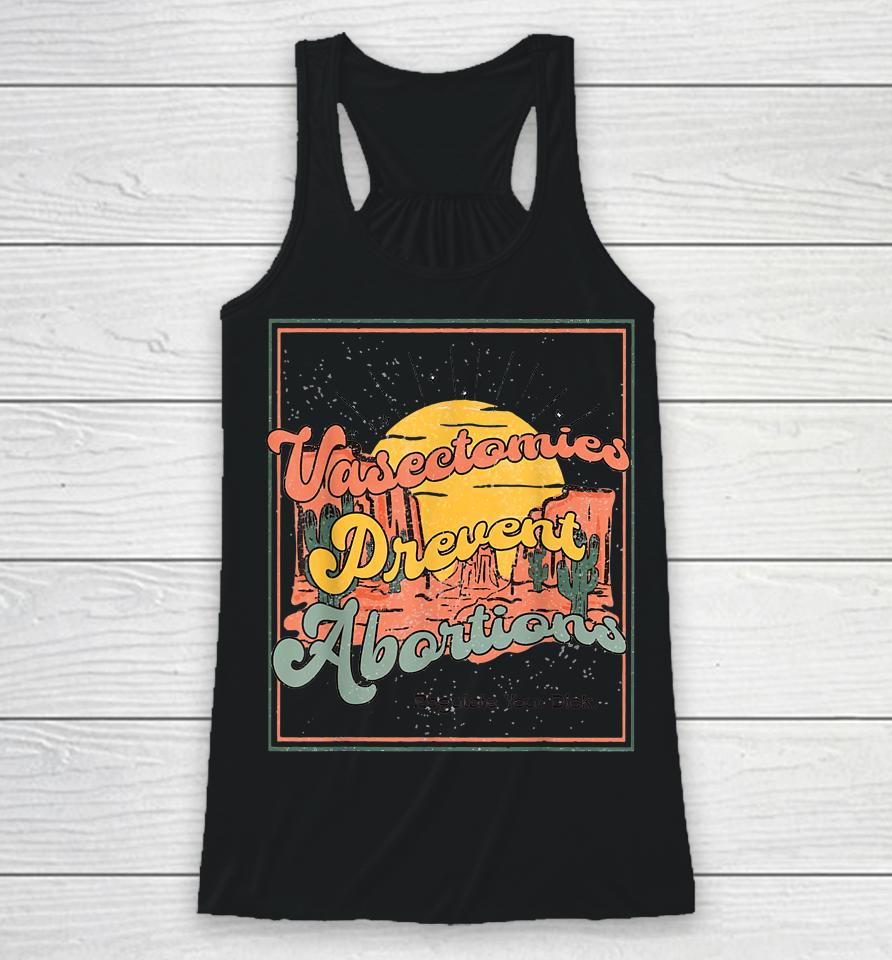 Vasectomies Prevent Abortions Regulate Your Dick Pro-Choice Racerback Tank