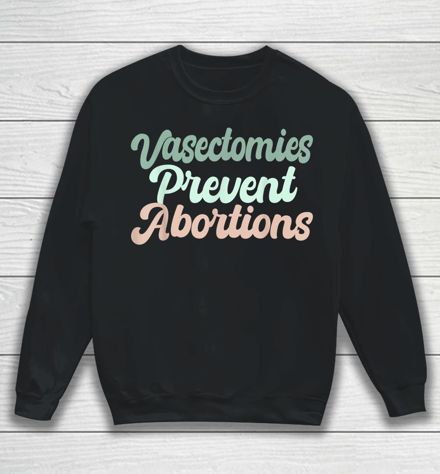 Vasectomies Prevent Abortions Sweatshirt