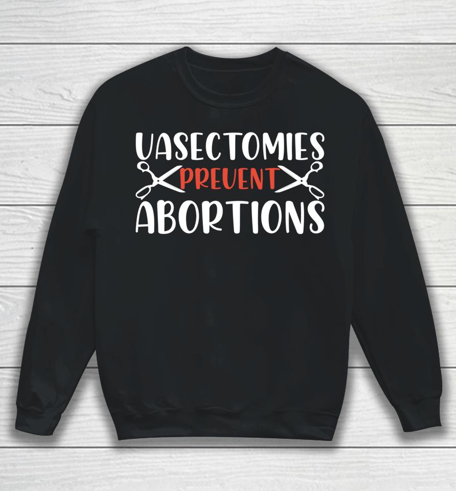 Vasectomies Prevent Abortions Sweatshirt