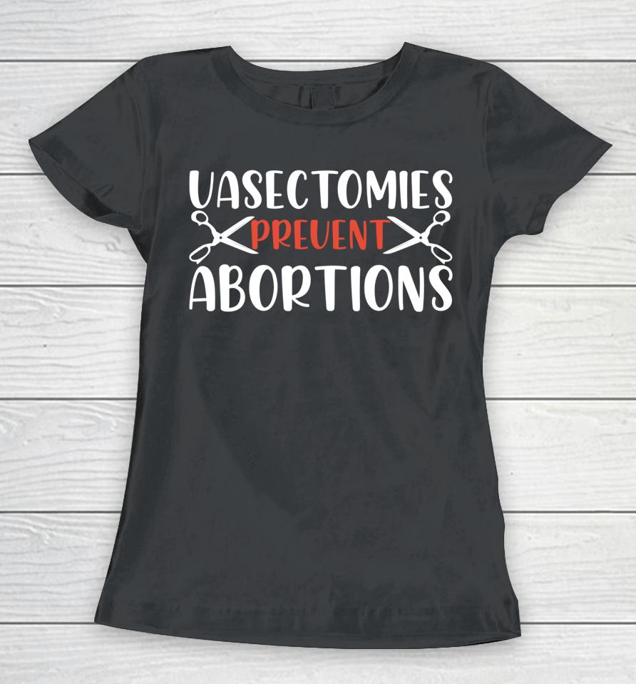 Vasectomies Prevent Abortions Women T-Shirt