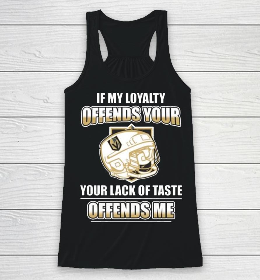 Vegas Golden Knights If My Loyalty Offends Your Your Lack Of Taste Offends Me Racerback Tank