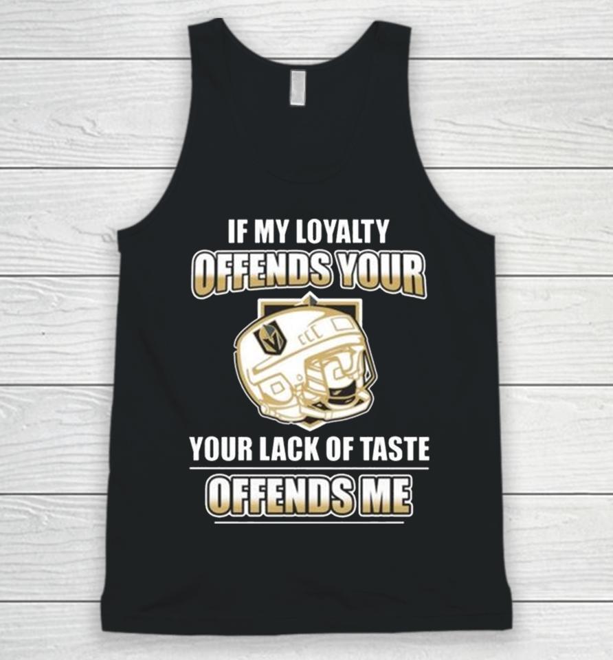 Vegas Golden Knights If My Loyalty Offends Your Your Lack Of Taste Offends Me Unisex Tank Top