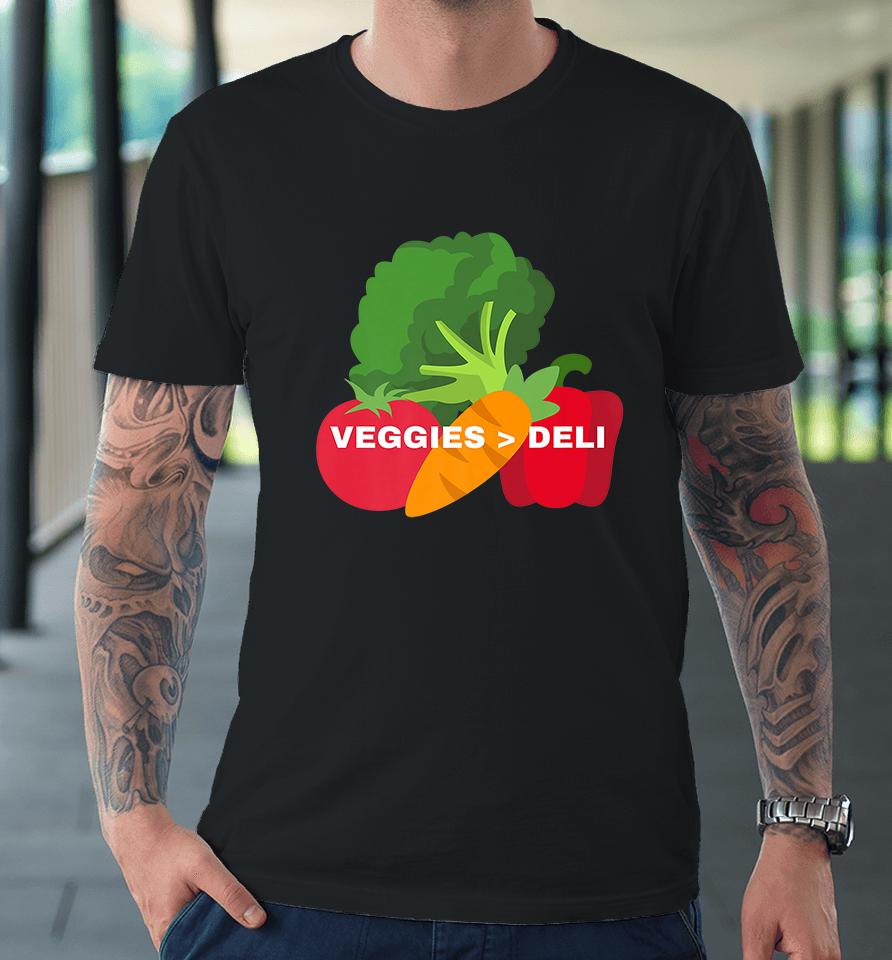 Veggies Are Better Than Deli Premium T-Shirt