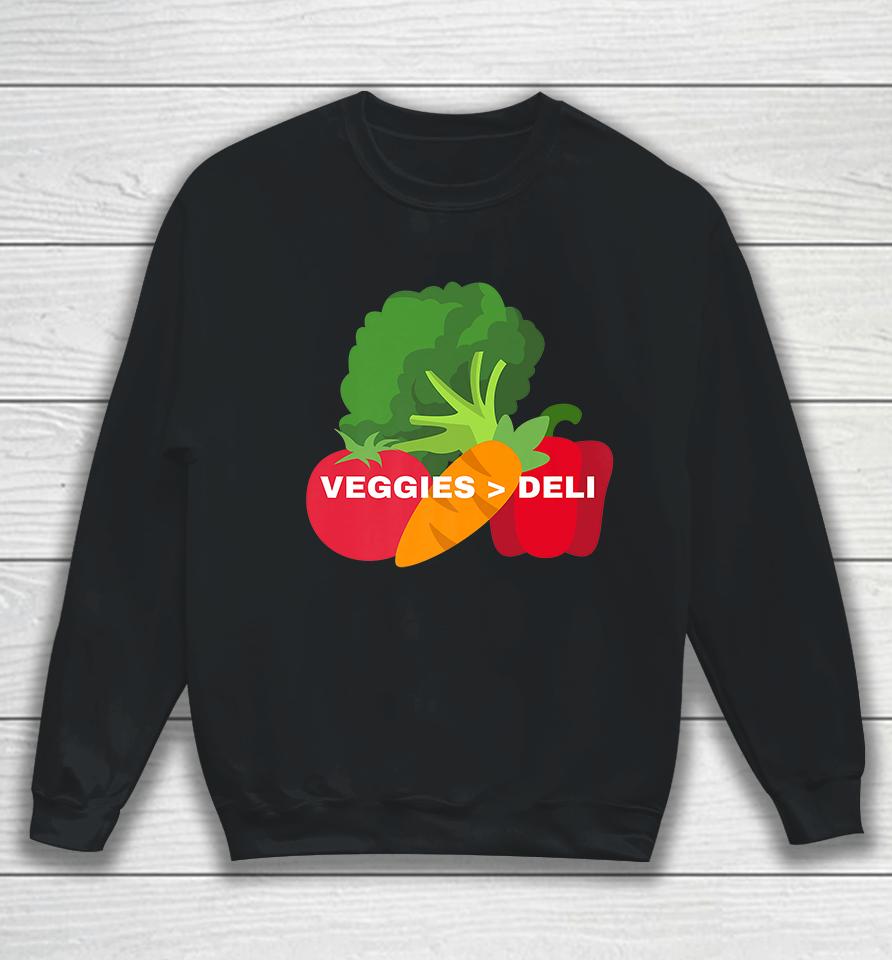 Veggies Are Better Than Deli Sweatshirt