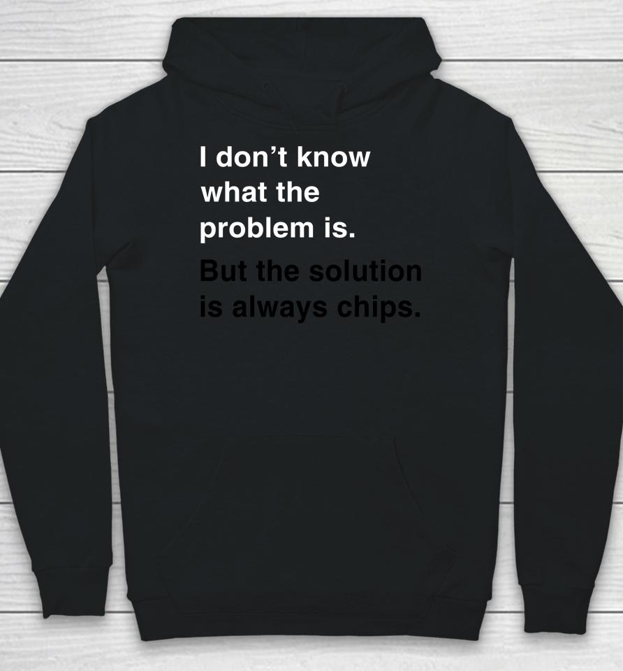 Verybritishproblems I Don't Know What The Problem Is But The Solution Is Always Chips Hoodie