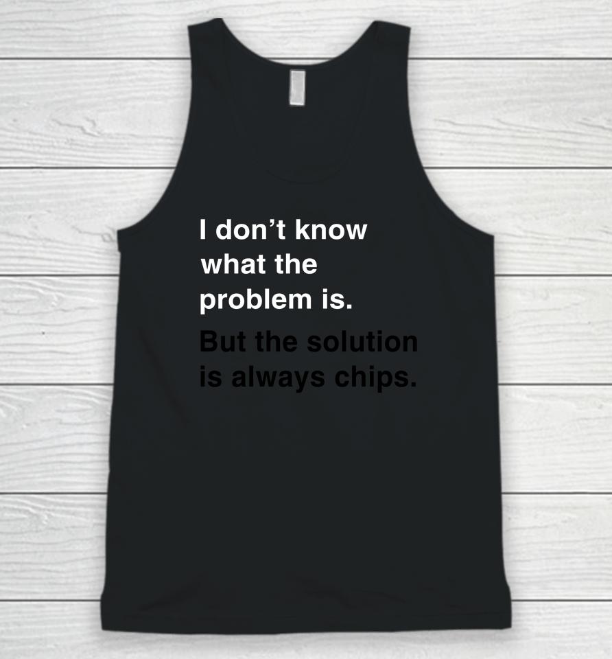 Verybritishproblems I Don't Know What The Problem Is But The Solution Is Always Chips Unisex Tank Top