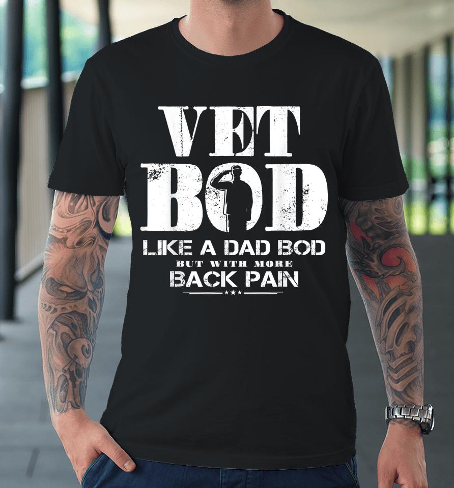 Vet Bod Like A Dad Bod But With More Back Pain Premium T-Shirt