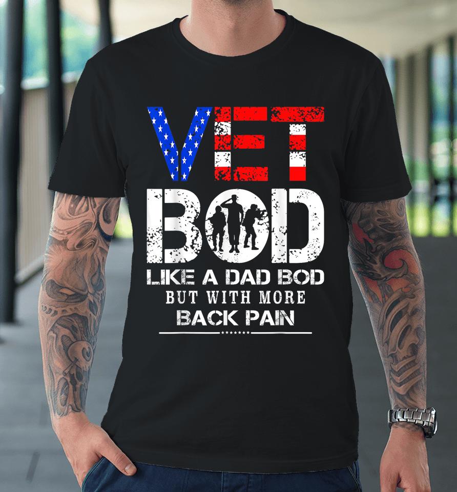 Vet Bod Like Dad Bod But With More Back Pain Veterans Day Premium T-Shirt