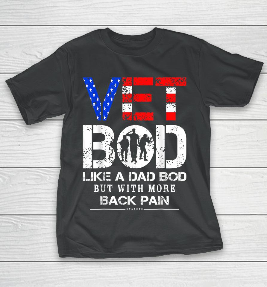 Vet Bod Like Dad Bod But With More Back Pain Veterans Day T-Shirt