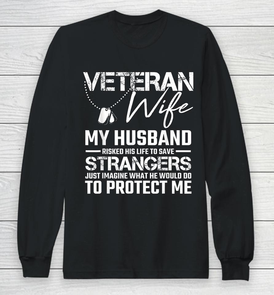 Veteran Wife My Husband Risked His Life To Save Strangers Long Sleeve T-Shirt