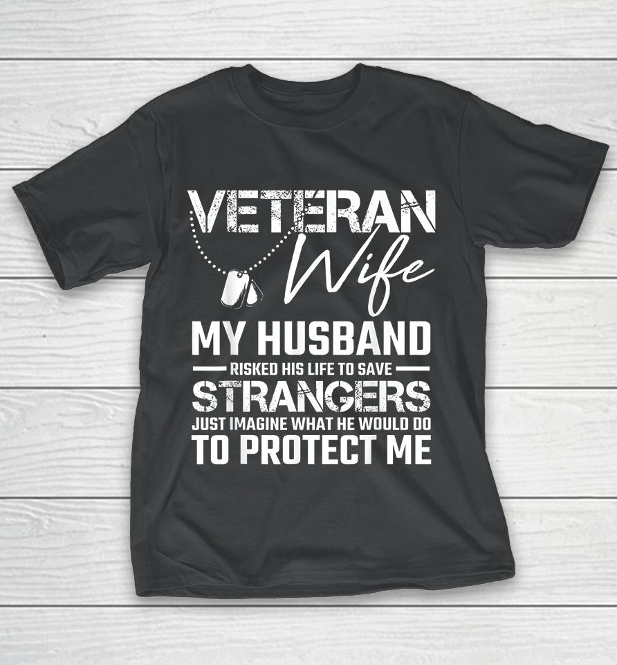 Veteran Wife My Husband Risked His Life To Save Strangers T-Shirt