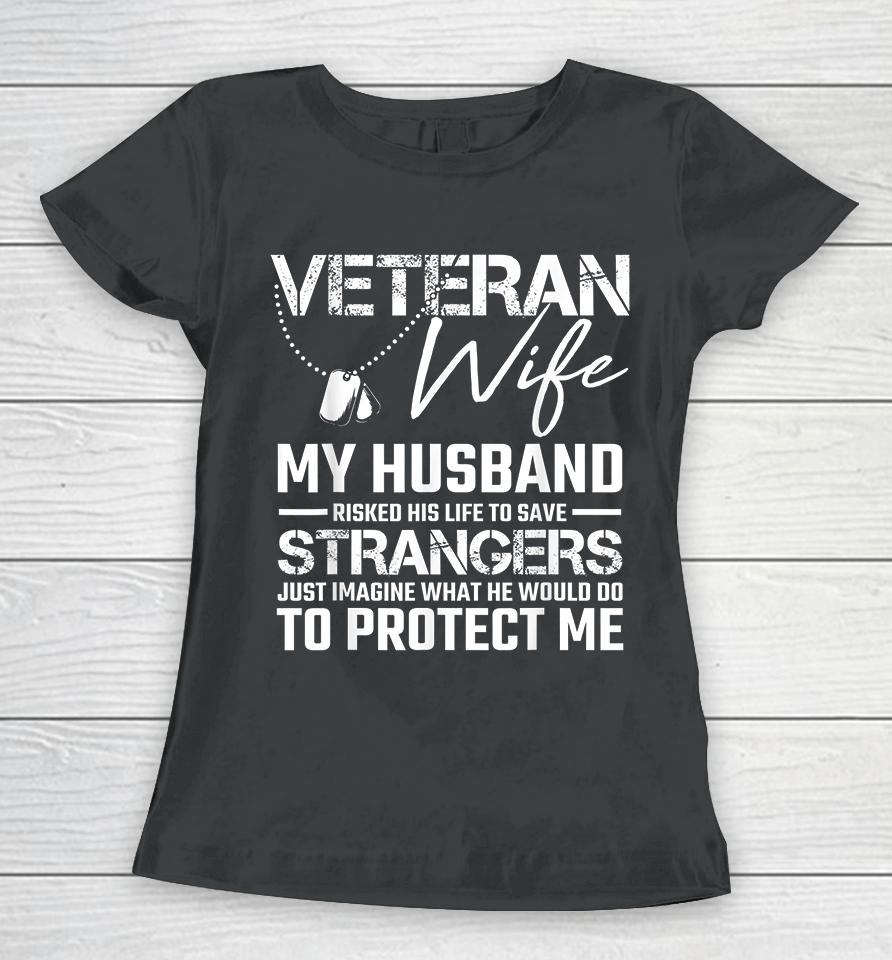 Veteran Wife My Husband Risked His Life To Save Strangers Women T-Shirt
