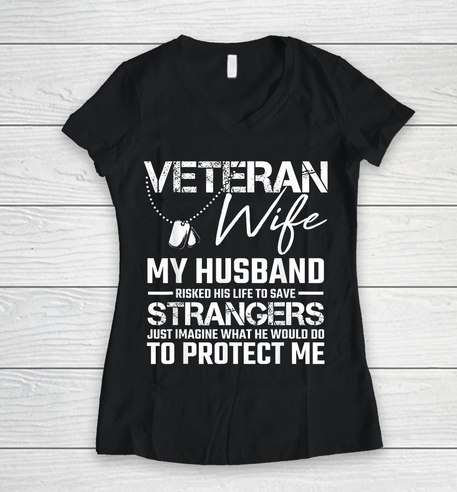 Veteran Wife My Husband Risked His Life To Save Strangers Women V-Neck T-Shirt