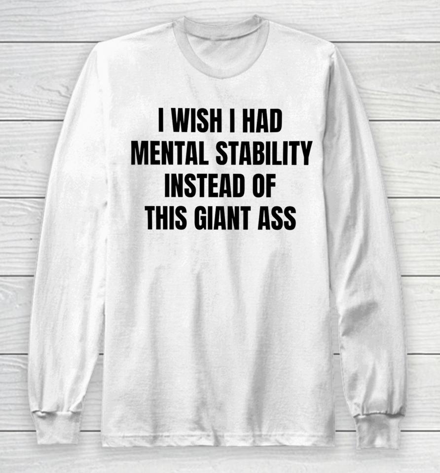 Victoria I Wish I Had Mental Stability Instead Of This Giant Ass Long Sleeve T-Shirt