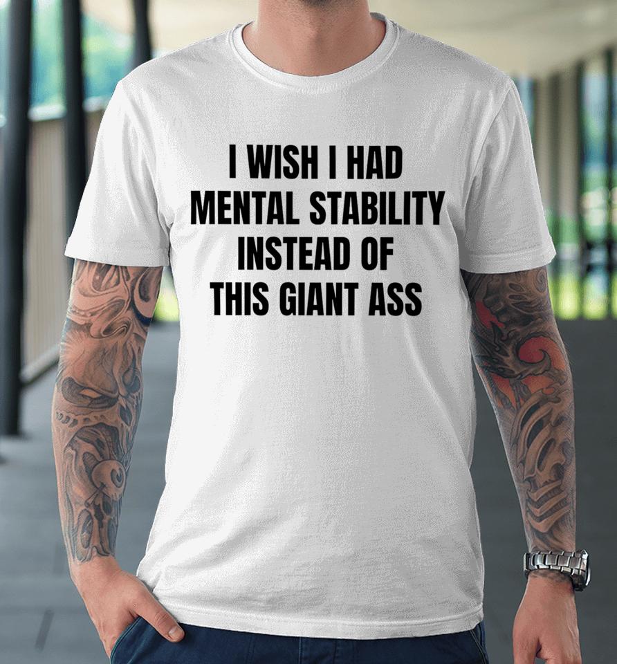 Victoria I Wish I Had Mental Stability Instead Of This Giant Ass Premium T-Shirt