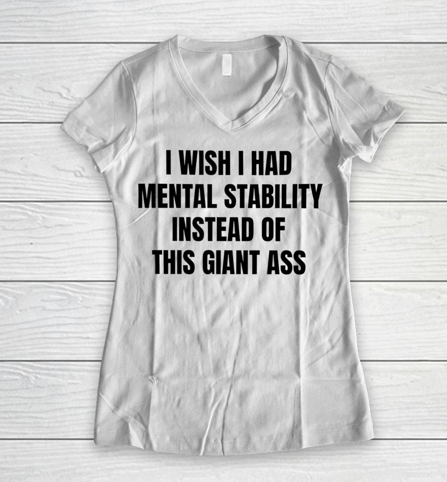 Victoria I Wish I Had Mental Stability Instead Of This Giant Ass Women V-Neck T-Shirt