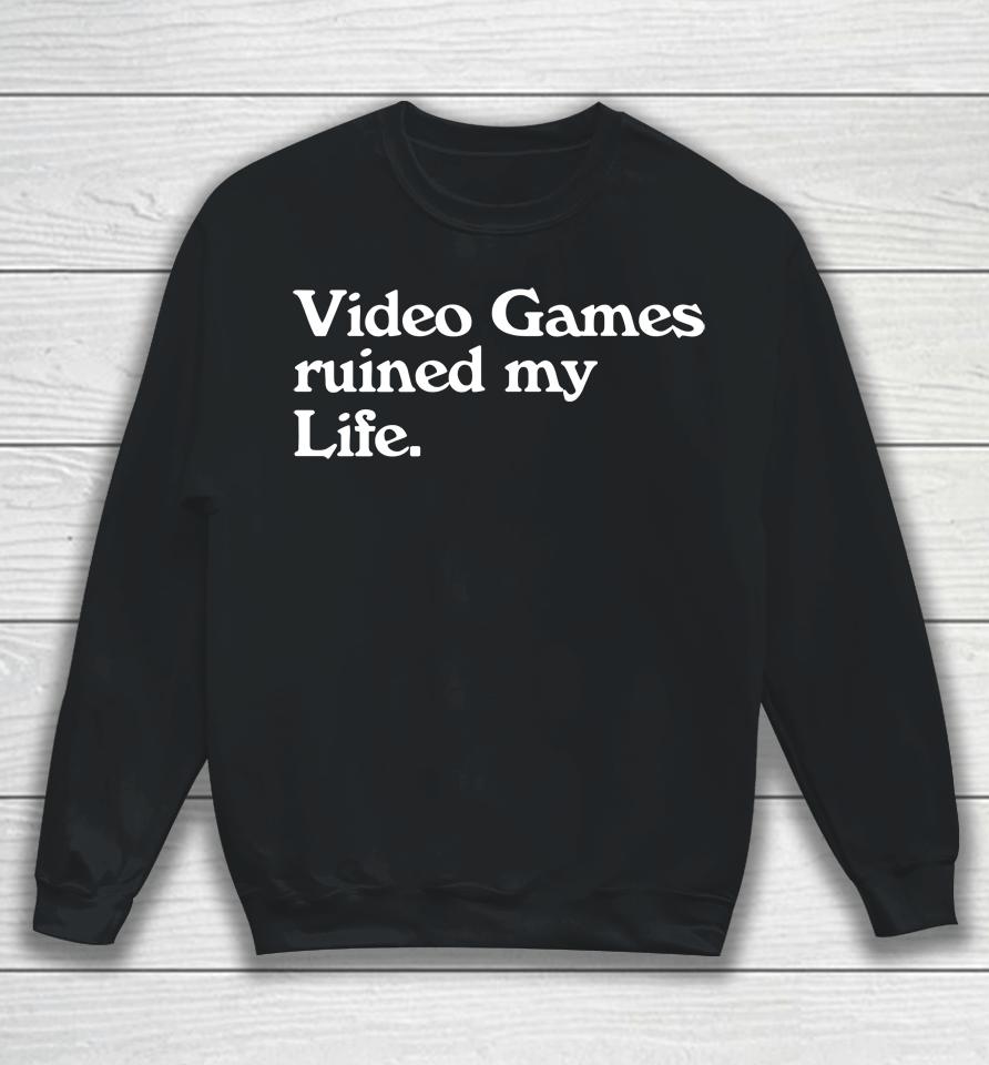 Video Games Ruined My Life Sweatshirt