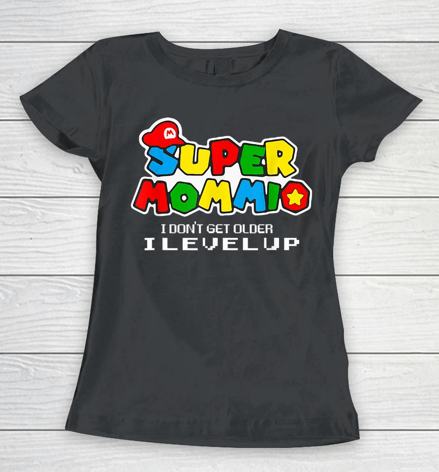 Video Gaming Super Mommio I Dont Get Older I Level Up Women T-Shirt