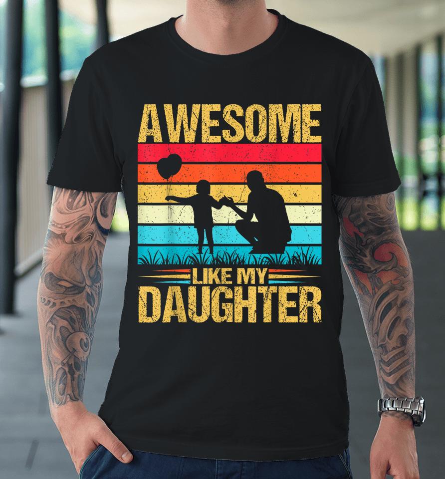 Vintage Awesome Like My Daughter Dad Father's Day Premium T-Shirt