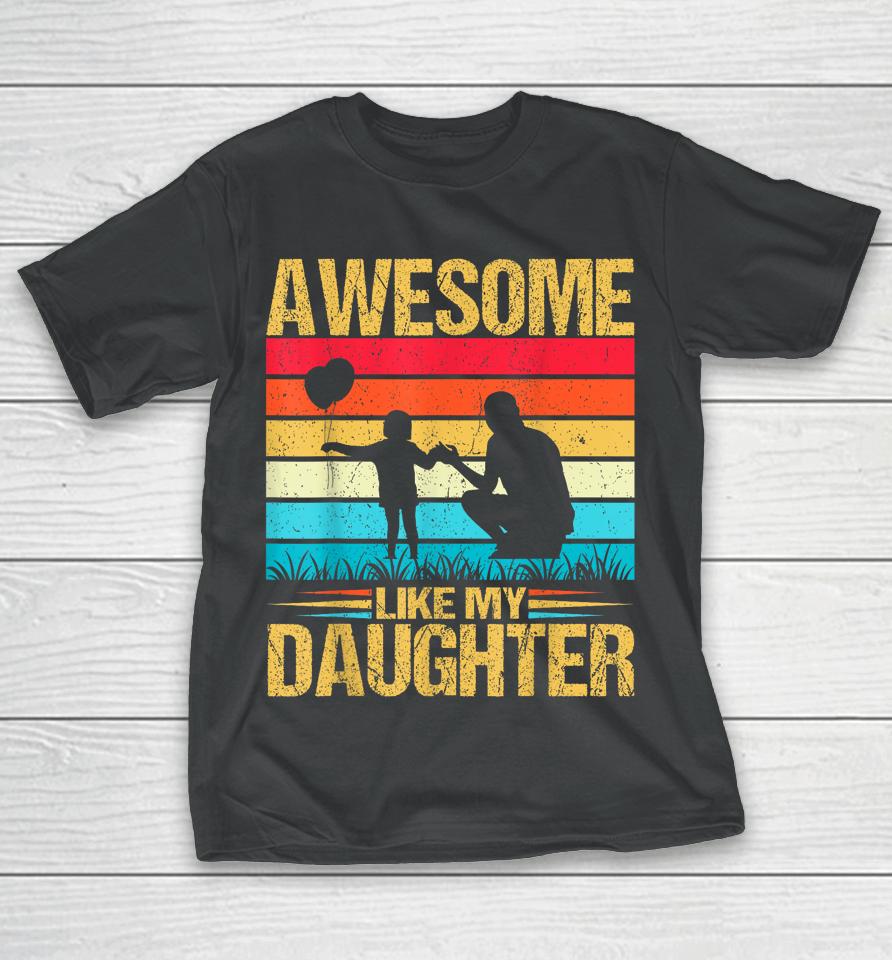 Vintage Awesome Like My Daughter Dad Father's Day T-Shirt