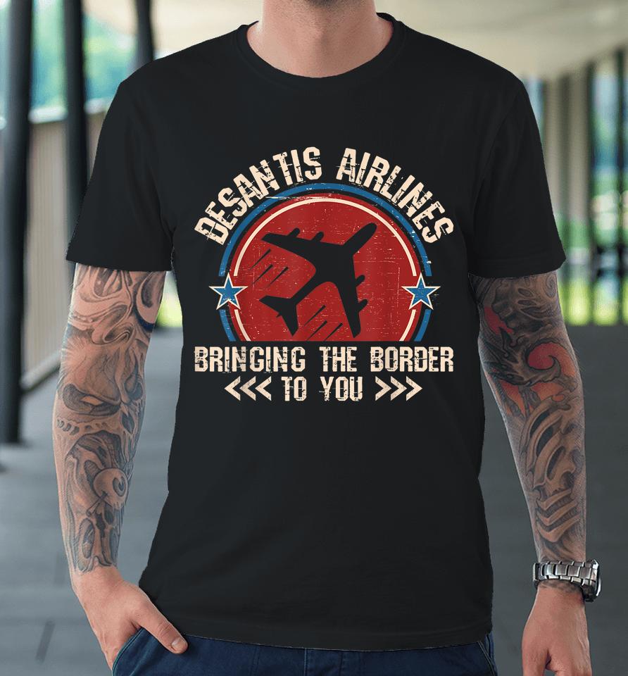 Vintage Desantis Airlines Flag Bringing The Border To You Premium T-Shirt