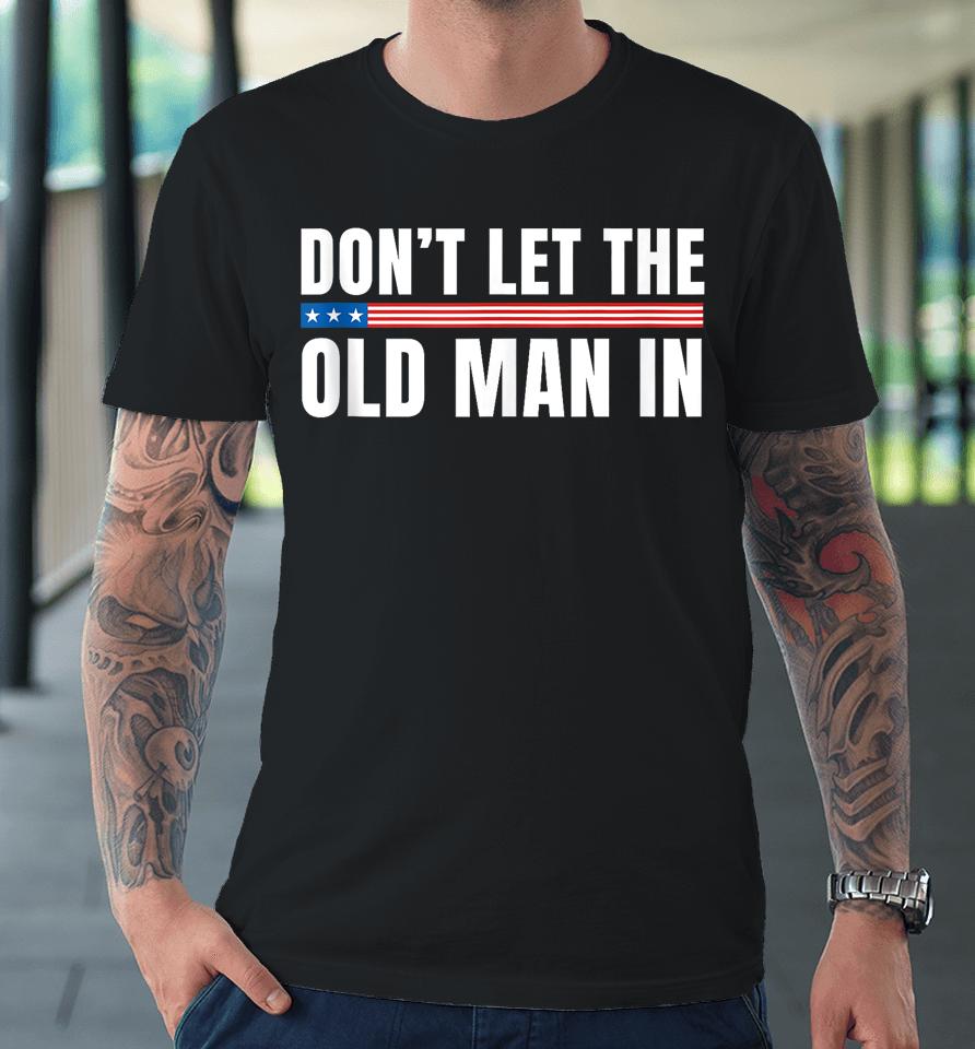 Vintage Don't Let The Old Man In American Flag Premium T-Shirt