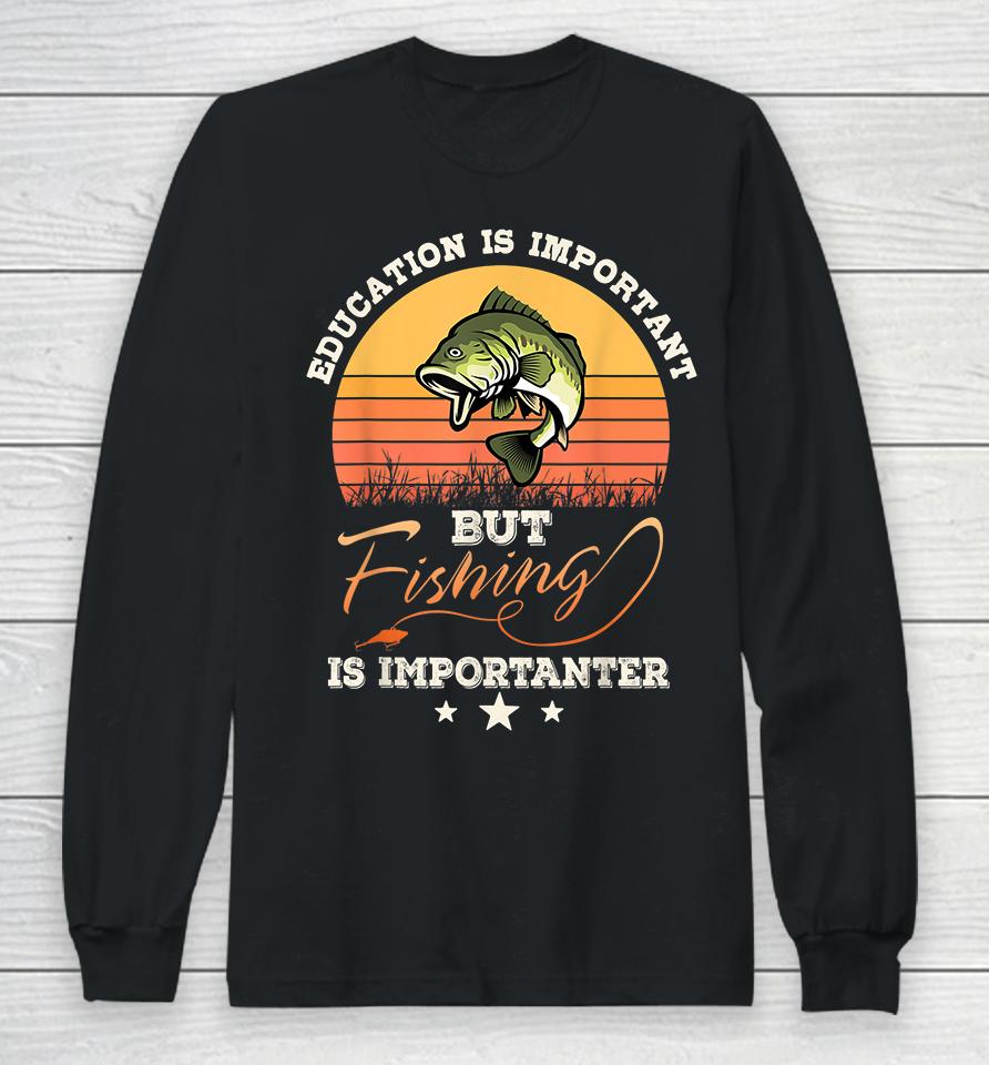 Vintage Education Is Important But Fishing Is Importanter Long Sleeve T-Shirt