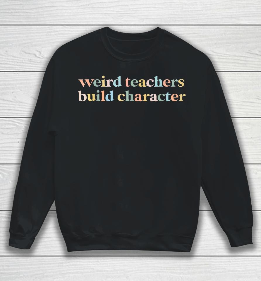 Vintage Funny Teacher Sayings Weird Teachers Build Character Sweatshirt