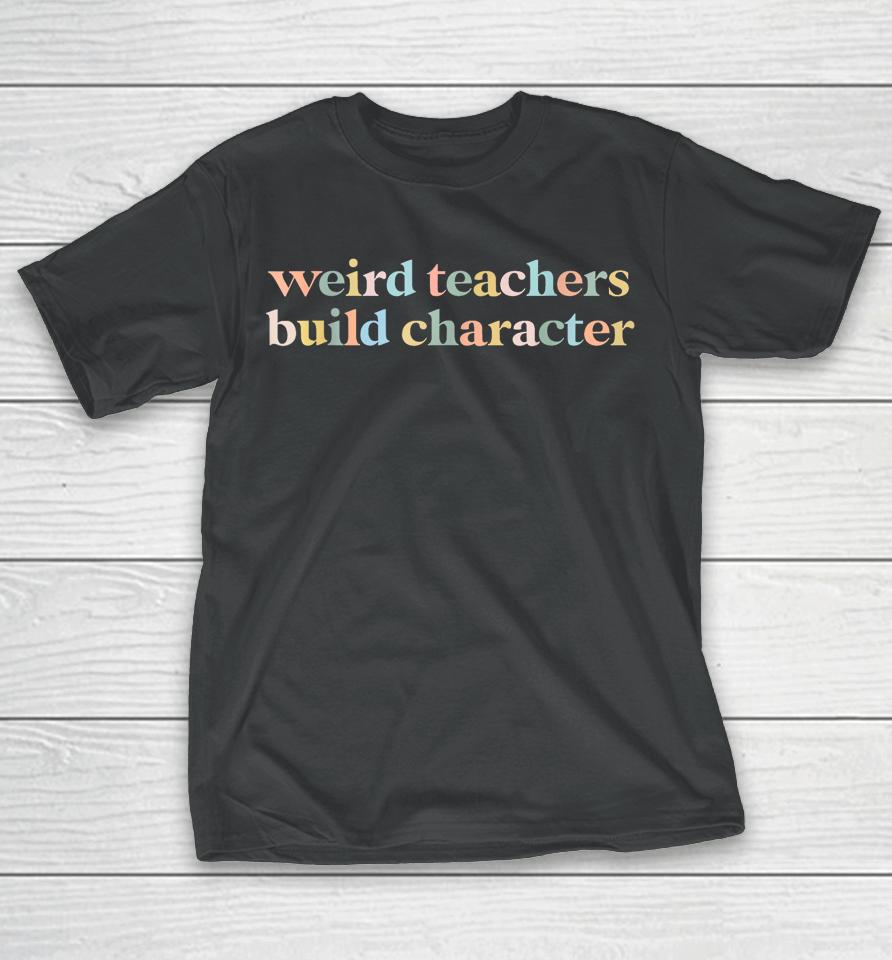 Vintage Funny Teacher Sayings Weird Teachers Build Character T-Shirt