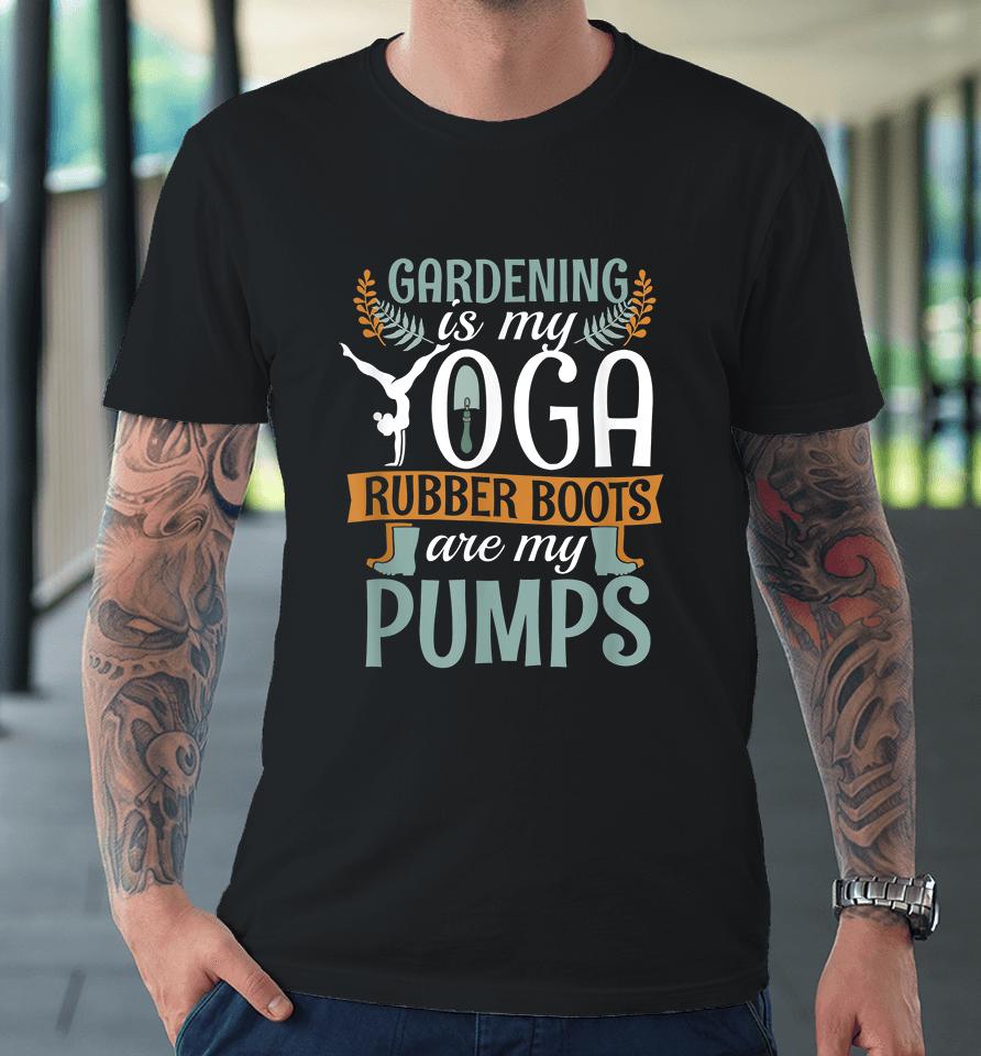 Vintage Gardening Is My Yoga Rubber Boots Pumps Premium T-Shirt