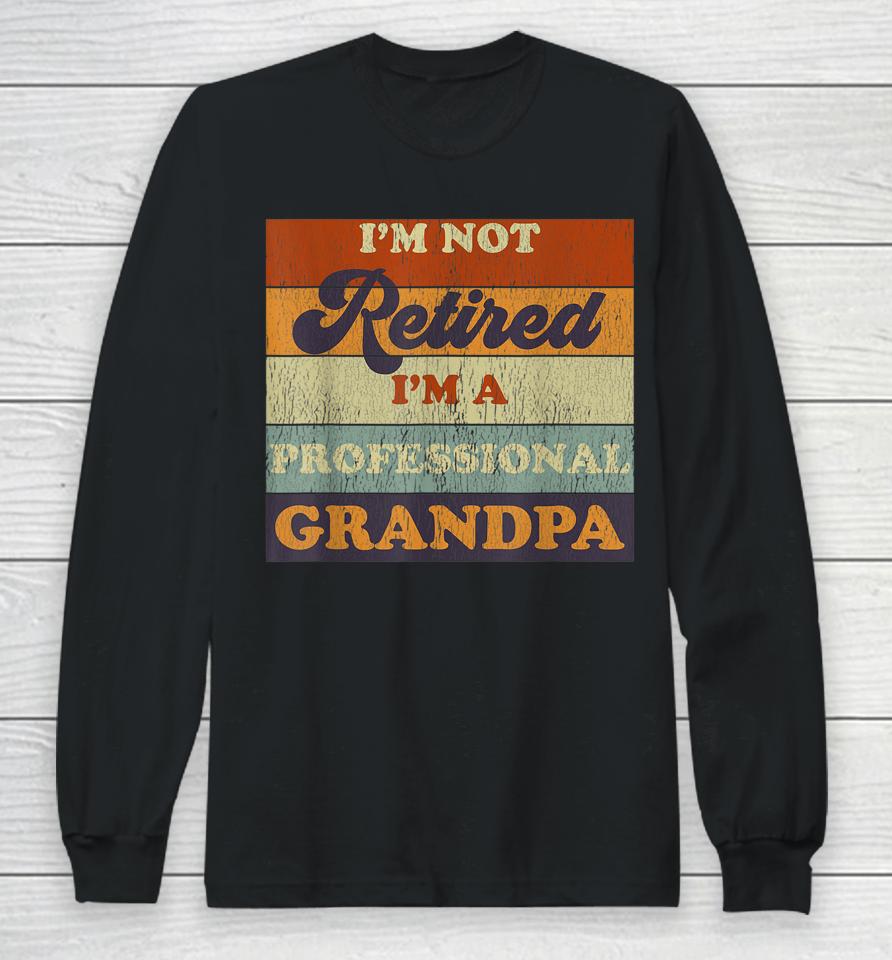 Vintage I'm Not Retired I'm A Professional Grandpa Long Sleeve T-Shirt