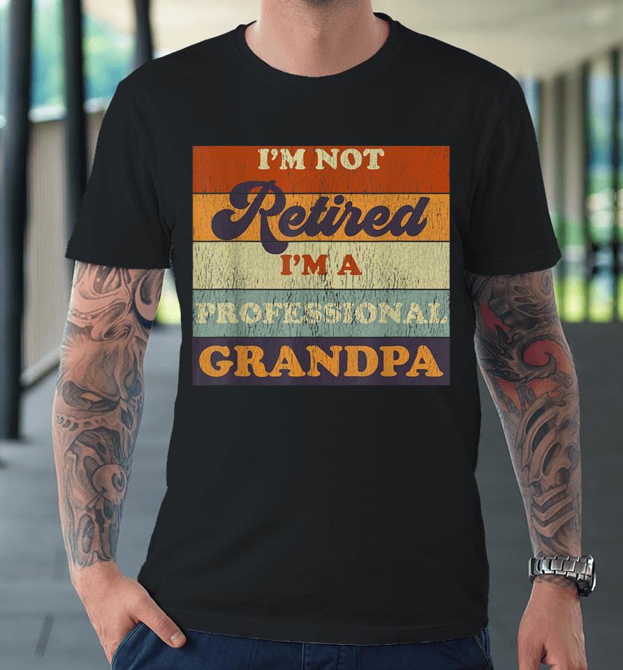 Vintage I'm Not Retired I'm A Professional Grandpa Premium T-Shirt