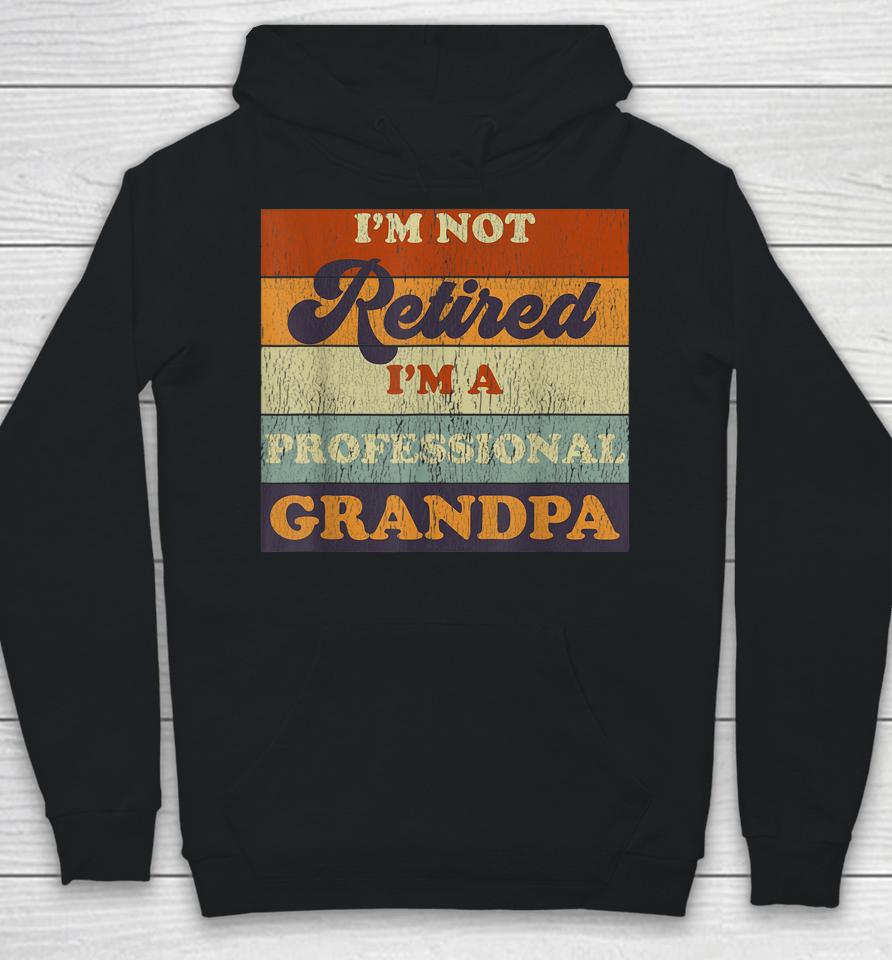Vintage I'm Not Retired I'm A Professional Grandpa Hoodie