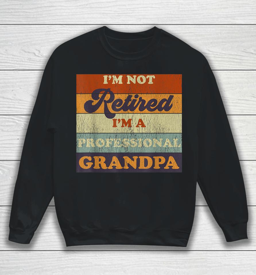 Vintage I'm Not Retired I'm A Professional Grandpa Sweatshirt