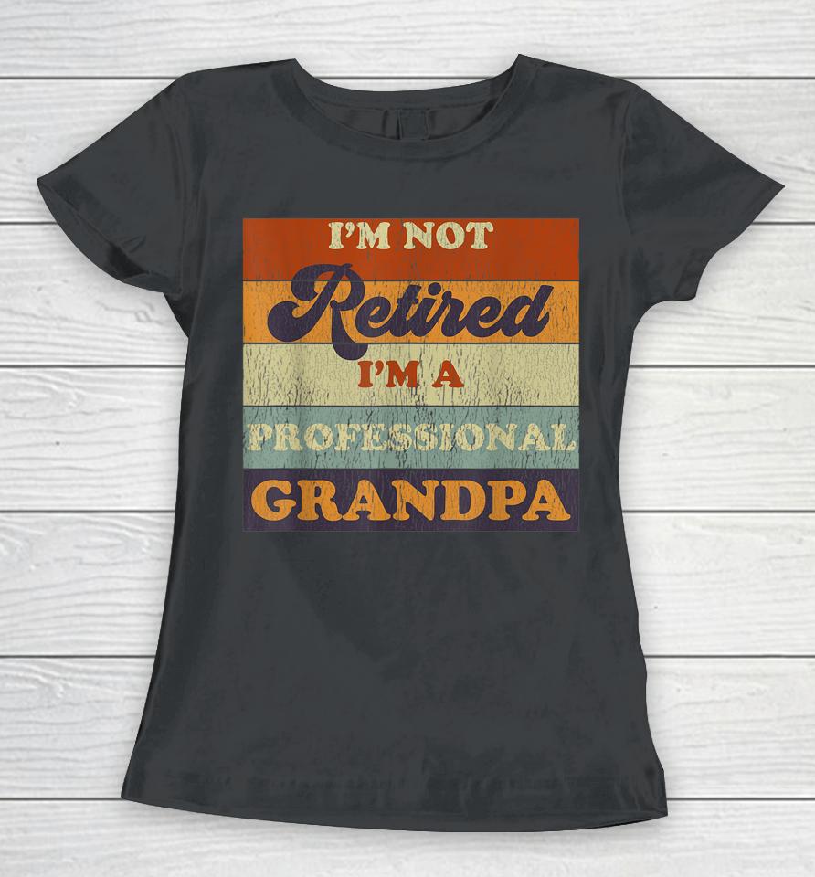 Vintage I'm Not Retired I'm A Professional Grandpa Women T-Shirt