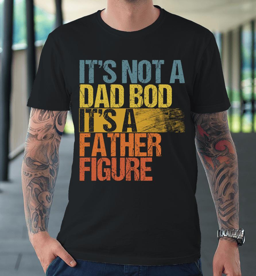 Vintage It's Not A Dad Bod It's A Father Figure Premium T-Shirt