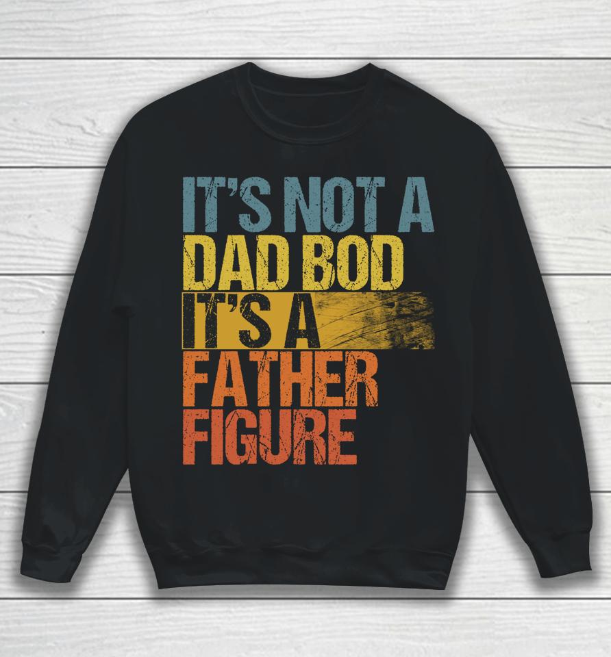 Vintage It's Not A Dad Bod It's A Father Figure Sweatshirt