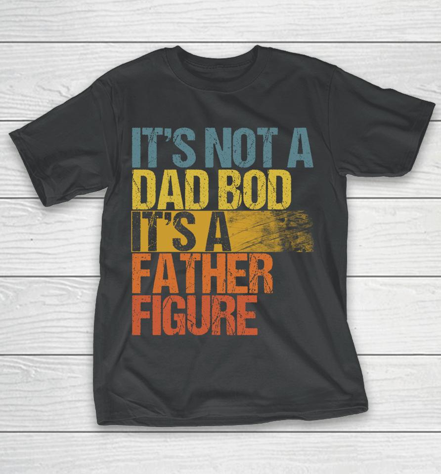Vintage It's Not A Dad Bod It's A Father Figure T-Shirt
