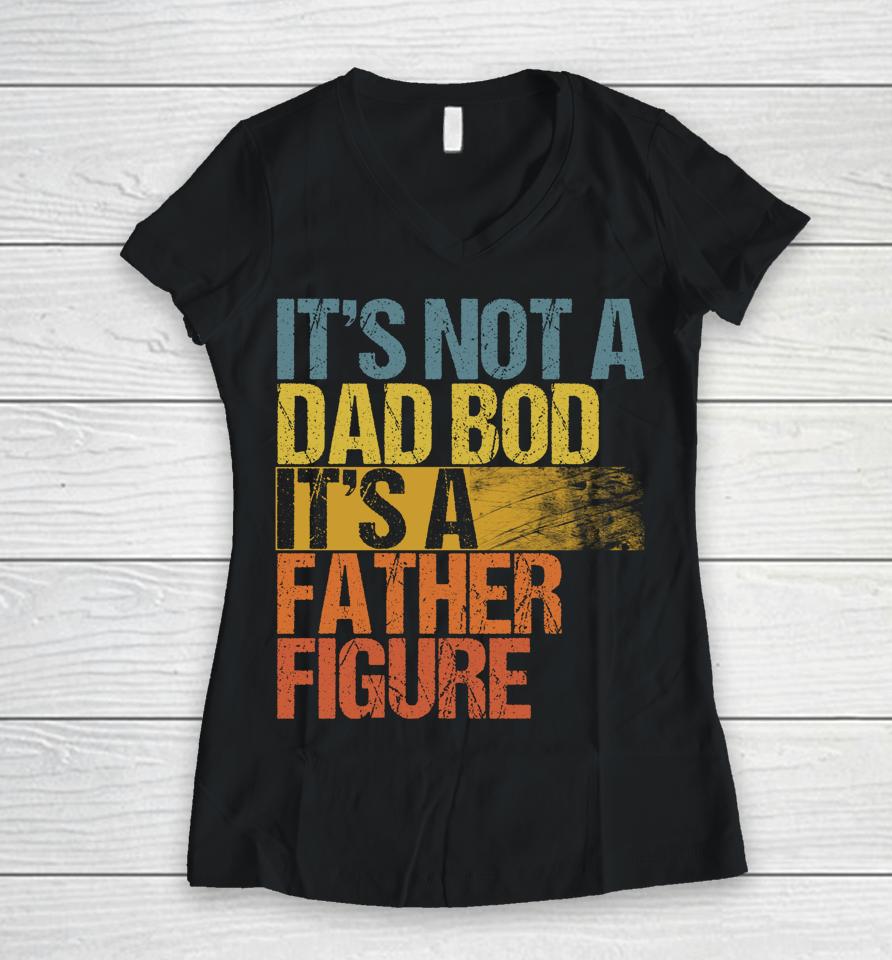 Vintage It's Not A Dad Bod It's A Father Figure Women V-Neck T-Shirt
