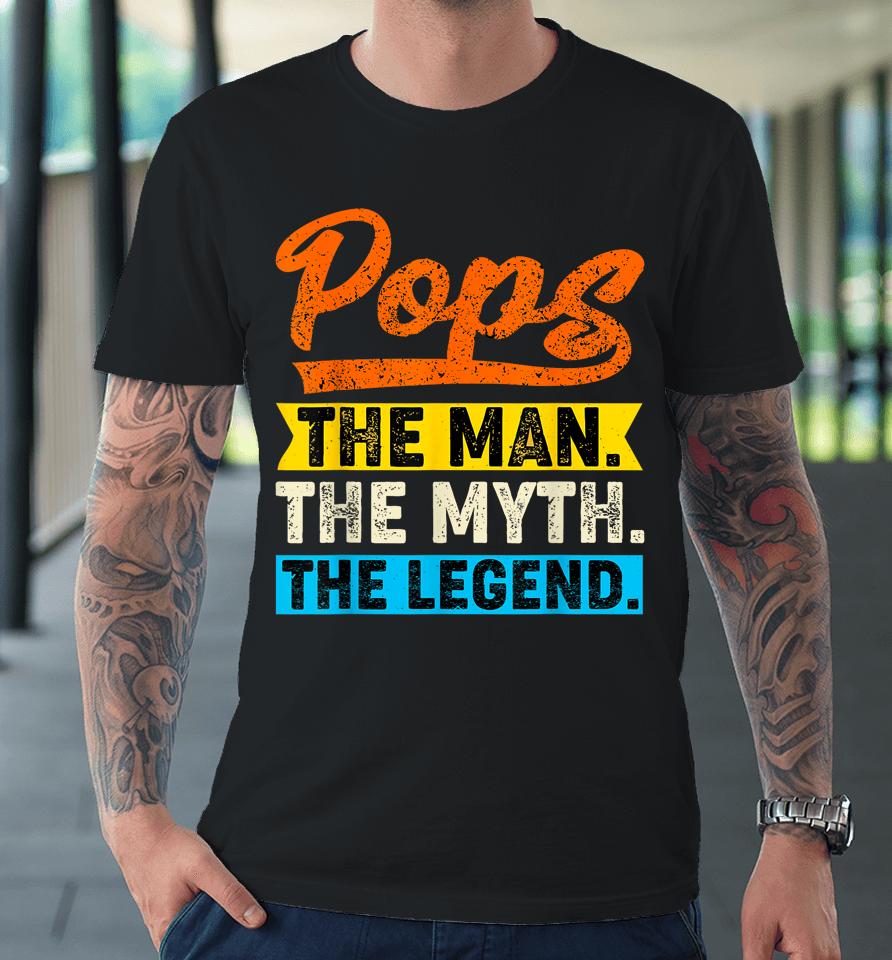 Vintage Pops The Man The Myth The Legend Father's Day Premium T-Shirt