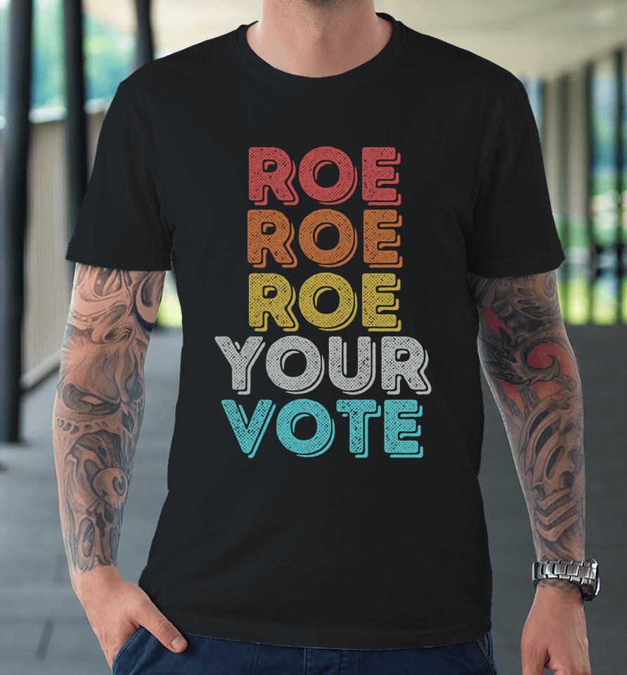 Vintage Retro Roe Your Vote Pro Choice Women's Rights Premium T-Shirt