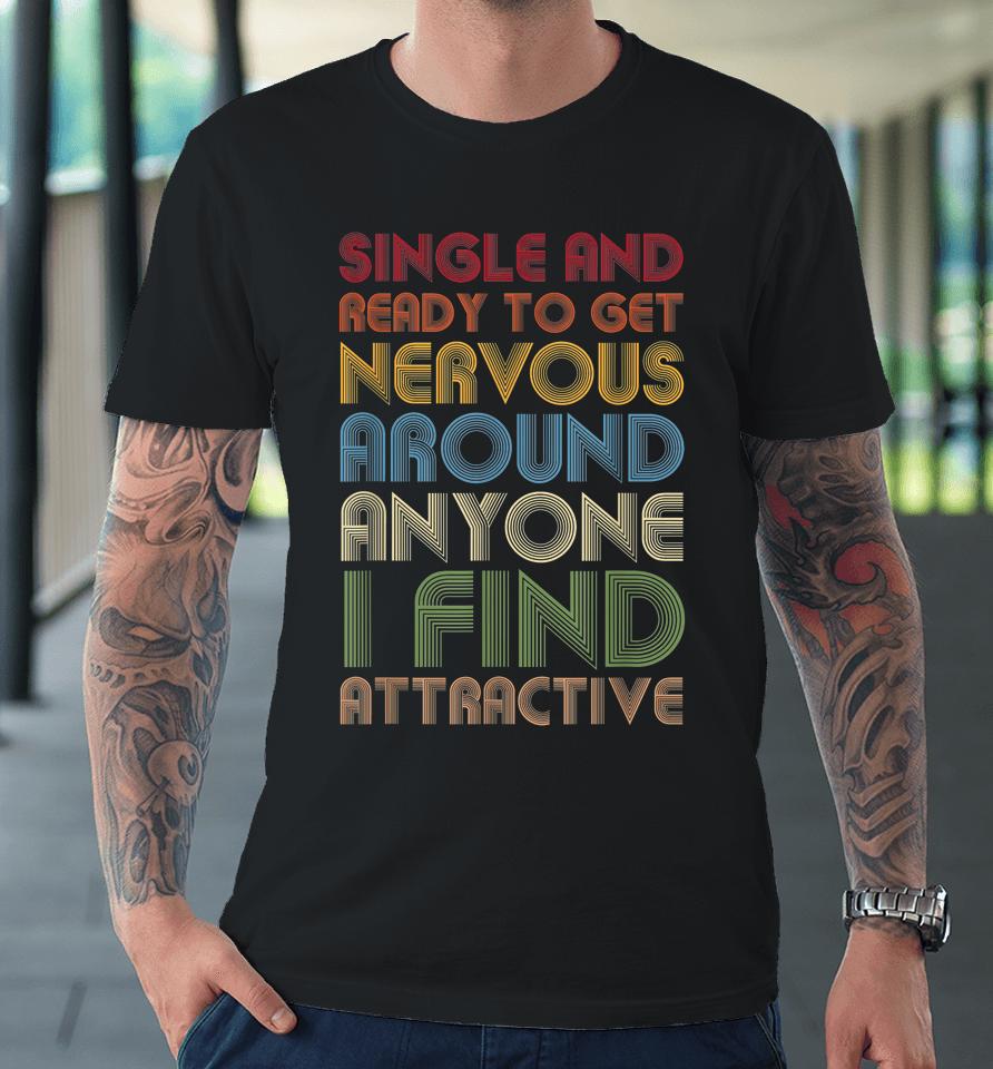 Vintage Single Ready To Get Nervous Around Anyone I Find Attractive Premium T-Shirt