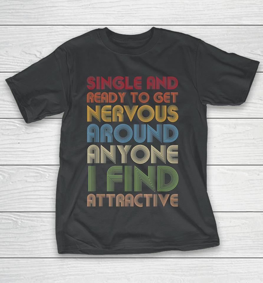 Vintage Single Ready To Get Nervous Around Anyone I Find Attractive T-Shirt