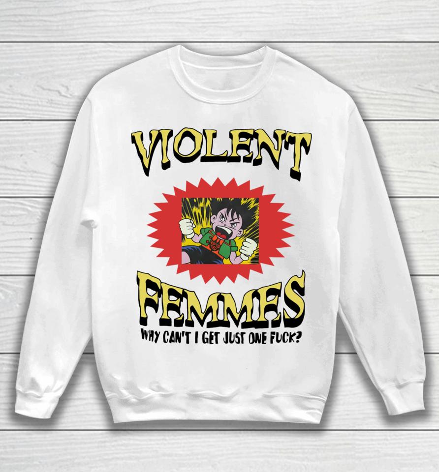 Violent Femmes Why Can't I Get Just One Fuck Sweatshirt