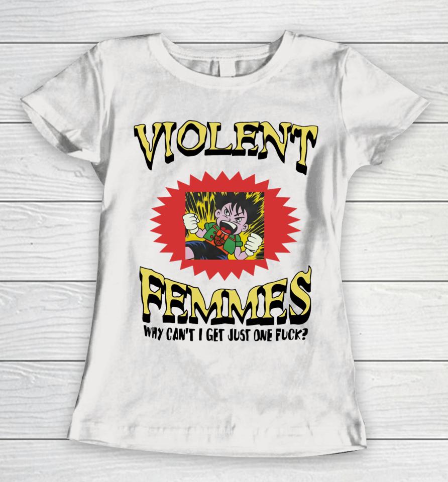 Violent Femmes Why Can't I Get Just One Fuck Women T-Shirt