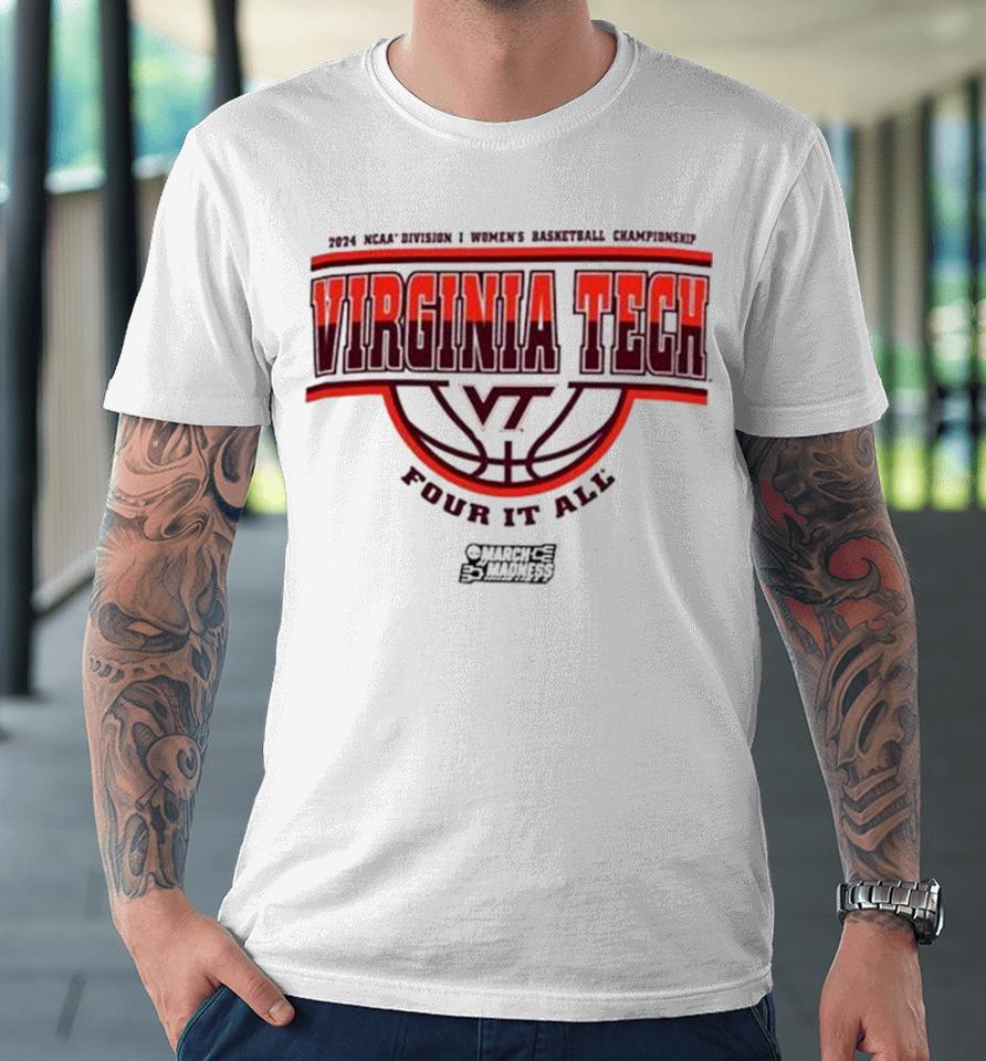 Virginia Tech Hokies 2024 Ncaa Division I Women’s Basketball Championship Four It All Premium T-Shirt